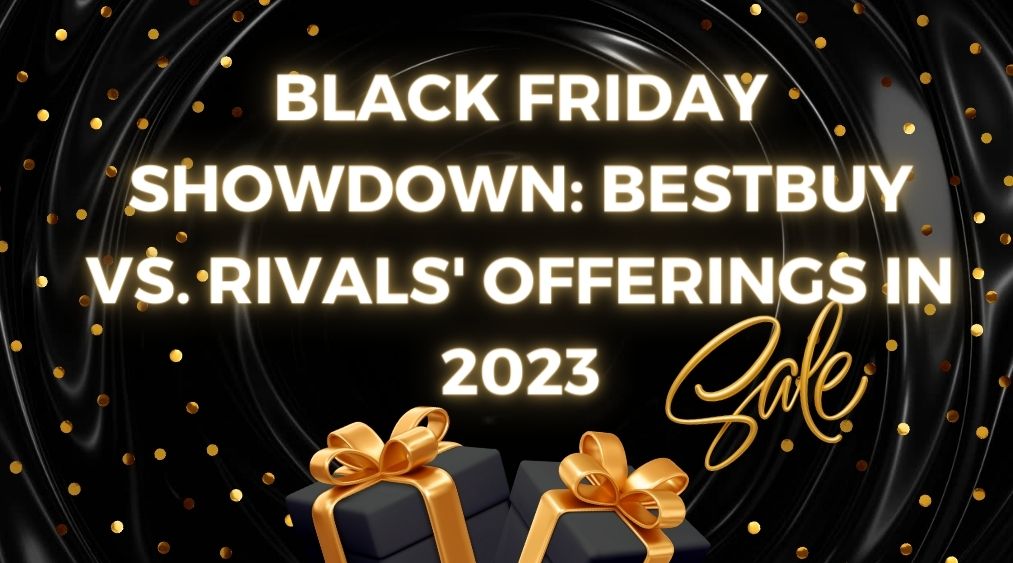 Black Friday Showdown: BestBuy vs. Rivals' Offerings in 2023